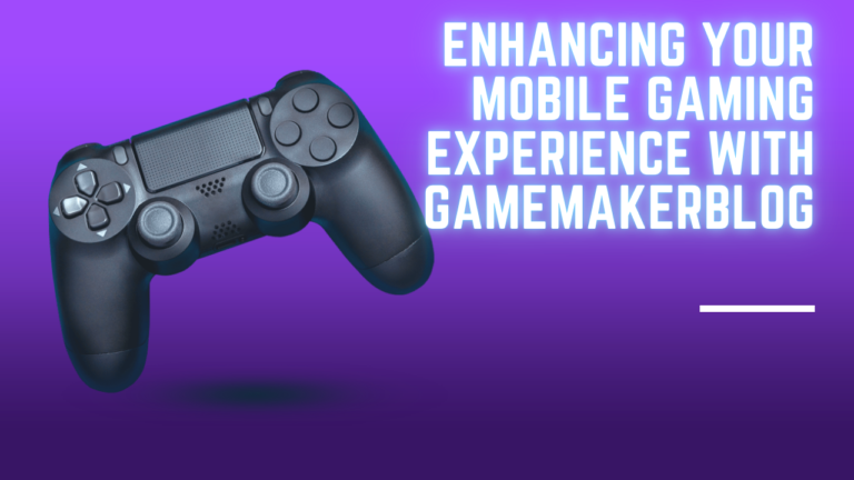 Read more about the article Enhancing Your Mobile Gaming Experience with GameMakerBlog
