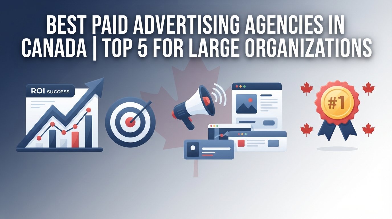 You are currently viewing 5 Top Paid Advertising Agencies in Canada for Large Organizations